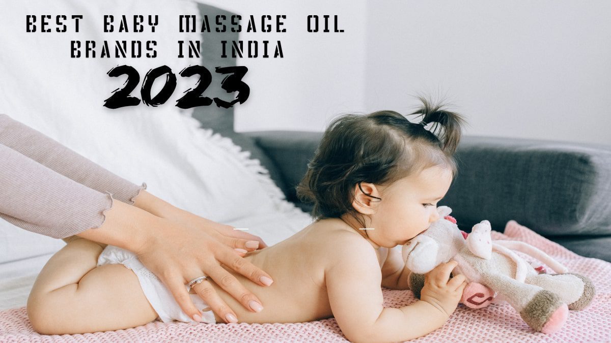 Top 7 Best Baby Massage Oil Brands In India 2023 - Reviews